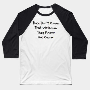 They Don’t Know That We Know They Know We Know Baseball T-Shirt